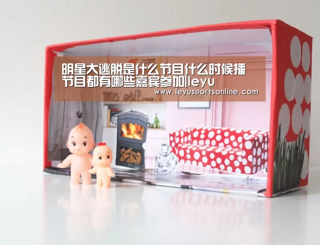 明星大逃脱是什么节目什么时候播 节目都有哪些嘉宾参加|leyu(图4) 乐鱼体育网站入口